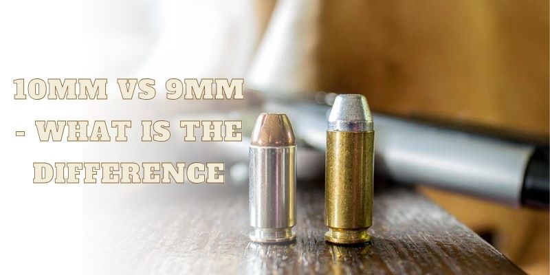 10mm Vs 9mm - What Is The Difference?