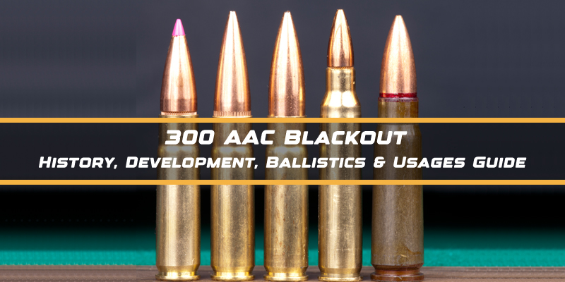 300 Blackout | History, Development, Ballistics & Usages Guide.