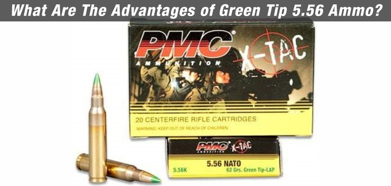 What Are The Advantages of Green Tip 5.56 Ammo?