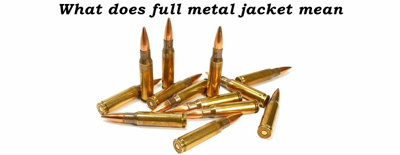 What does full metal jacket mean?