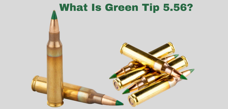 What Is Green Tip 5.56 Ammo?