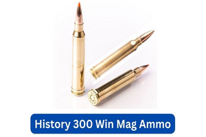 About & History of 300 Win Mag Ammo