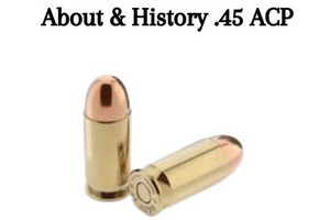 About & History of 45 ACP Ammo